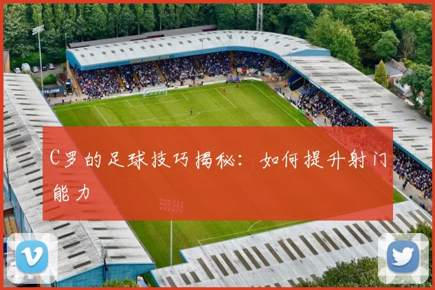 C罗的足球技巧揭秘:如何提升射门能力