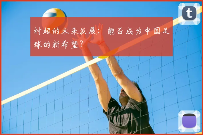村超的未来发展：能否成为中国足球的新希望？