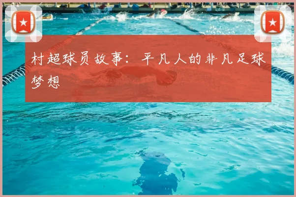 村超球员故事：平凡人的非凡足球梦想