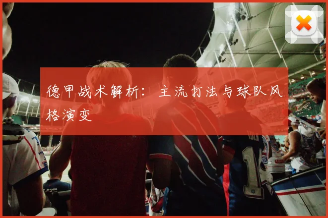 德甲战术解析：主流打法与球队风格演变