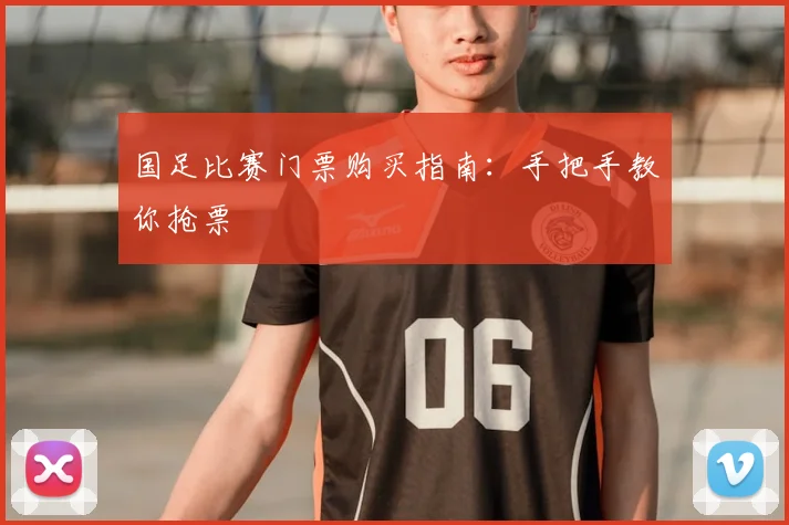 国足比赛门票购买指南：手把手教你抢票